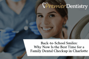 Back-to-School Smiles: Why Now Is the Best Time for a Family Dental Checkup in Charlotte